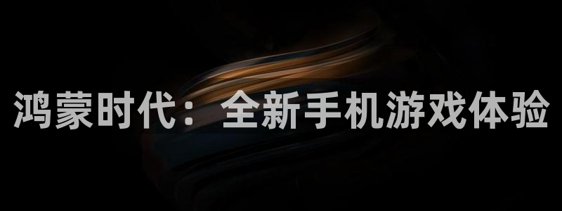 三牛娱乐负责人是谁：鸿蒙时代：全新手机游戏体验