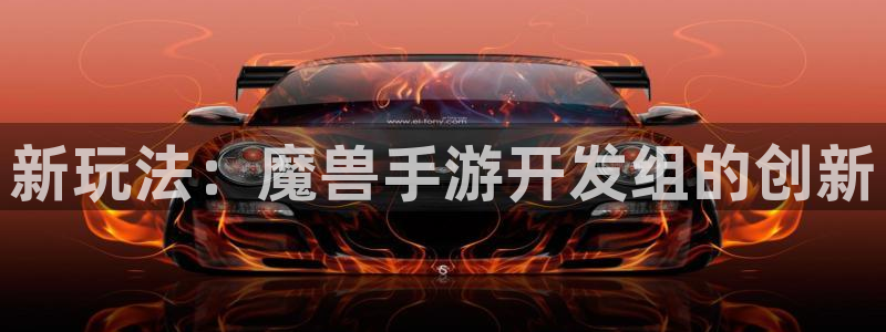 三牛娱乐管网客服电话：新玩法：魔兽手游开发组的创新